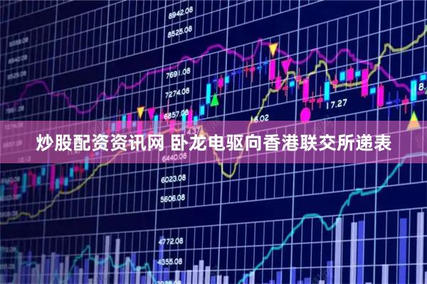 炒股配资资讯网 卧龙电驱向香港联交所递表